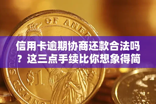 北京信用卡逾期协商还款合法吗？这三点手续比你想象得简单