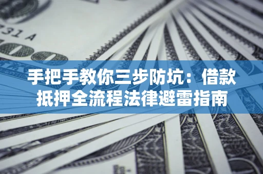 北京手把手教你三步防坑：借款抵押全流程法律避雷指南