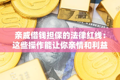 北京亲戚借钱担保的法律红线：这些操作能让你亲情和利益两不误