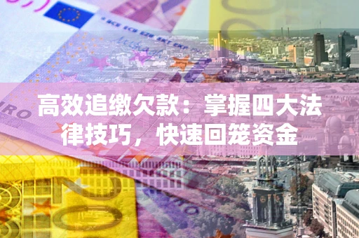 北京高效追缴欠款：掌握四大法律技巧，快速回笼资金