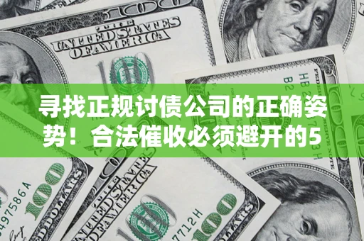 北京寻找正规讨债公司的正确姿势！合法催收必须避开的5大雷区