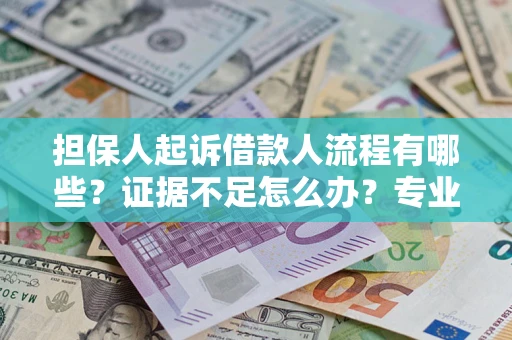 北京担保人起诉借款人流程有哪些？证据不足怎么办？专业律师解答