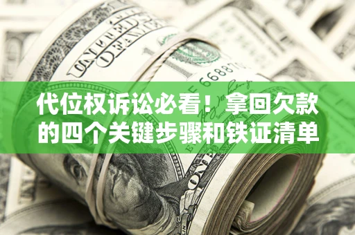 北京代位权诉讼必看!拿回欠款的四个关键步骤和铁证清单 北京代位权诉讼必看!拿回欠款的四个关键步骤和铁证清单