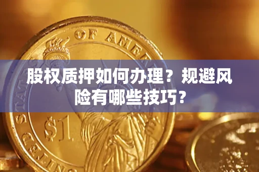 北京股权质押如何办理？规避风险有哪些技巧？
