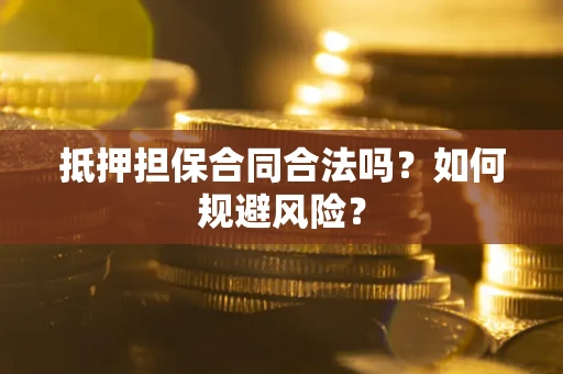 北京抵押担保合同合法吗？如何规避风险？