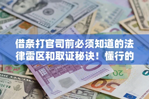 北京借条打官司前必须知道的法律雷区和取证秘诀！懂行的人已经留好这些证据