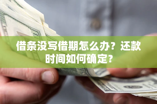 北京借条没写借期怎么办？还款时间如何确定？