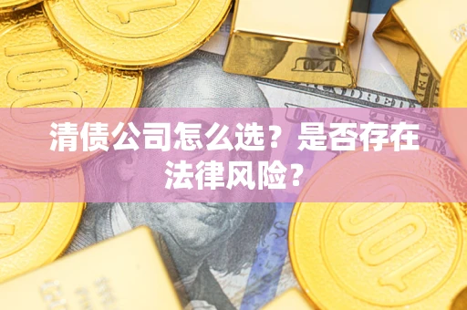 北京清债公司怎么选？是否存在法律风险？