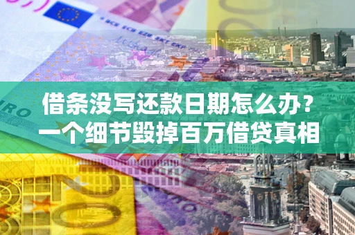 北京借条没写还款日期怎么办？一个细节毁掉百万借贷真相