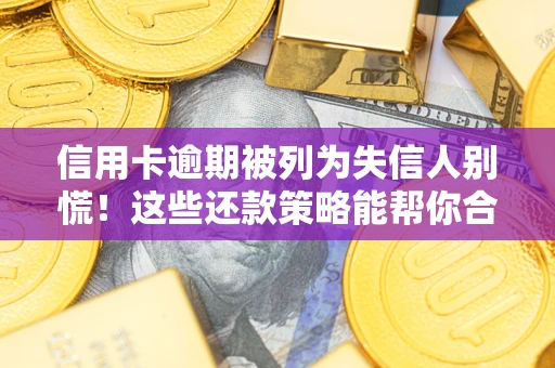 北京信用卡逾期被列为失信人别慌！这些还款策略能帮你合法止损