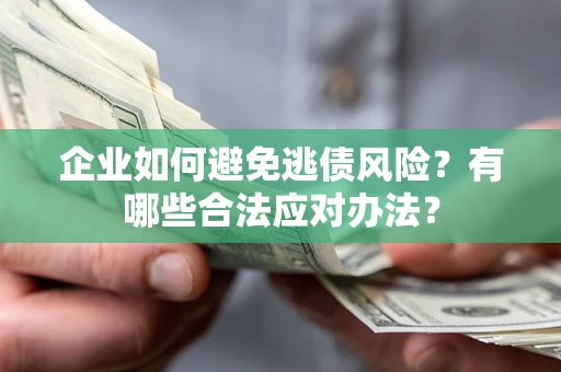 北京企业如何避免逃债风险？有哪些合法应对办法？