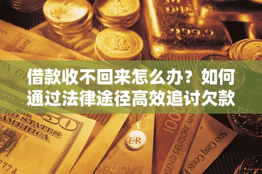 北京借款收不回来怎么办?如何通过法律途径高效追讨欠款? 北京借款收不回来怎么办?如何通过法律途径高效追讨欠款?