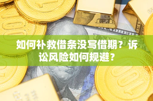 北京如何补救借条没写借期？诉讼风险如何规避？