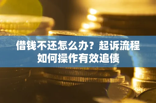 北京借钱不还怎么办？起诉流程如何操作有效追债