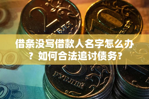北京借条没写借款人名字怎么办？如何合法追讨债务？