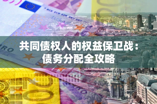 北京共同债权人的权益保卫战：债务分配全攻略