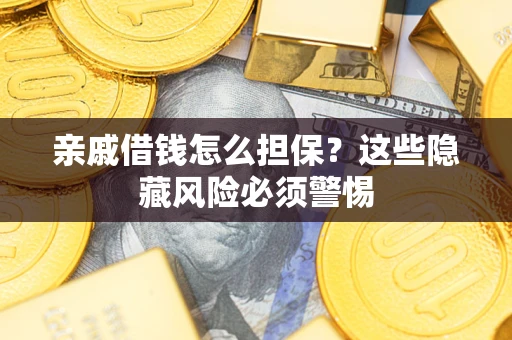 北京亲戚借钱怎么担保？这些隐藏风险必须警惕