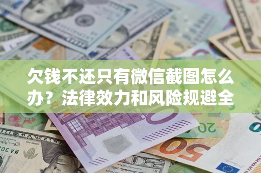 北京欠钱不还只有微信截图怎么办？法律效力和风险规避全解析