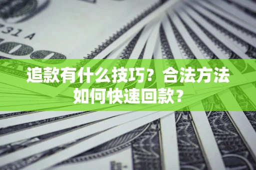 北京追款有什么技巧？合法方法如何快速回款？