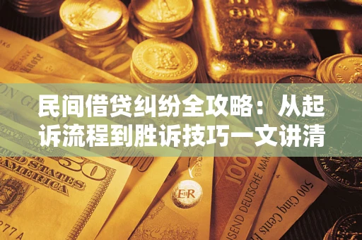 北京民间借贷纠纷全攻略：从起诉流程到胜诉技巧一文讲清