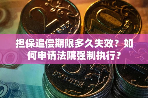 北京担保追偿期限多久失效？如何申请法院强制执行？