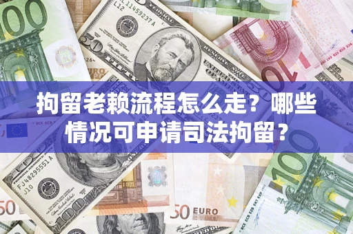 北京拘留老赖流程怎么走?哪些情况可申请司法拘留? 北京拘留老赖流程怎么走?哪些情况可申请司法拘留?