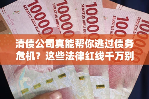 北京清债公司真能帮你逃过债务危机？这些法律红线千万别踩