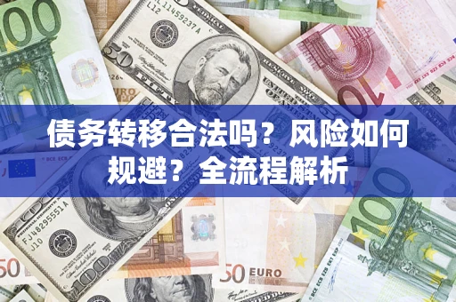 北京债务转移合法吗？风险如何规避？全流程解析