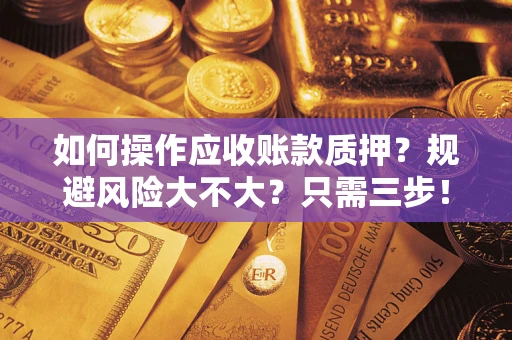 北京如何操作应收账款质押？规避风险大不大？只需三步！