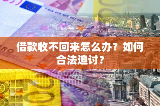 北京借款收不回来怎么办？如何合法追讨？