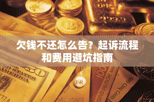 北京欠钱不还怎么告?起诉流程和费用避坑指南 北京欠钱不还怎么告?起诉流程和费用避坑指南