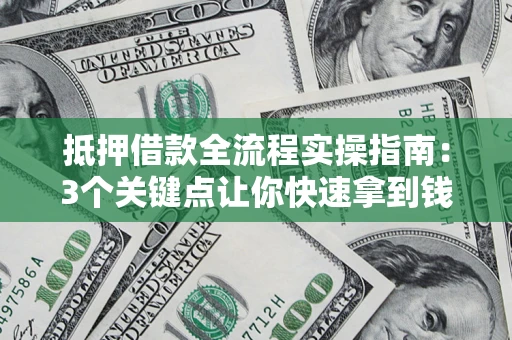北京抵押借款全流程实操指南：3个关键点让你快速拿到钱