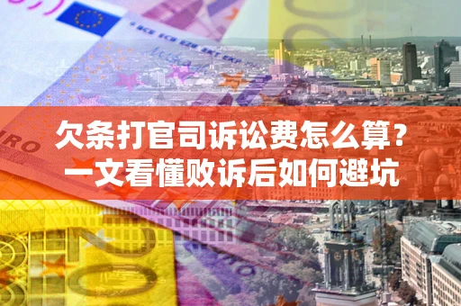 北京欠条打官司诉讼费怎么算？一文看懂败诉后如何避坑