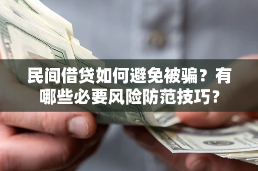 北京民间借贷如何避免被骗？有哪些必要风险防范技巧？