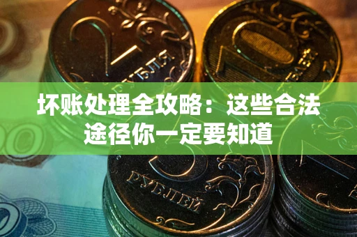 北京坏账处理全攻略：这些合法途径你一定要知道