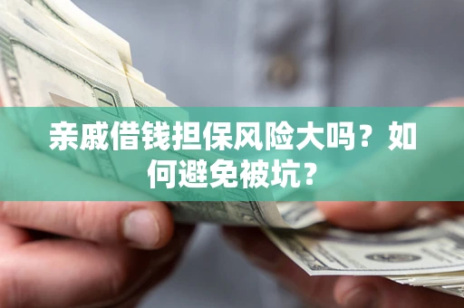 北京亲戚借钱担保风险大吗？如何避免被坑？