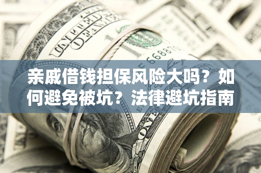 北京亲戚借钱担保风险大吗？如何避免被坑？法律避坑指南